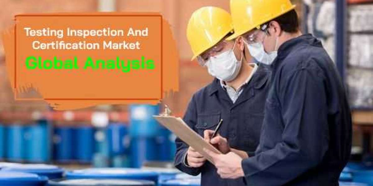 Testing Inspection And Certification Market : Global Analysis