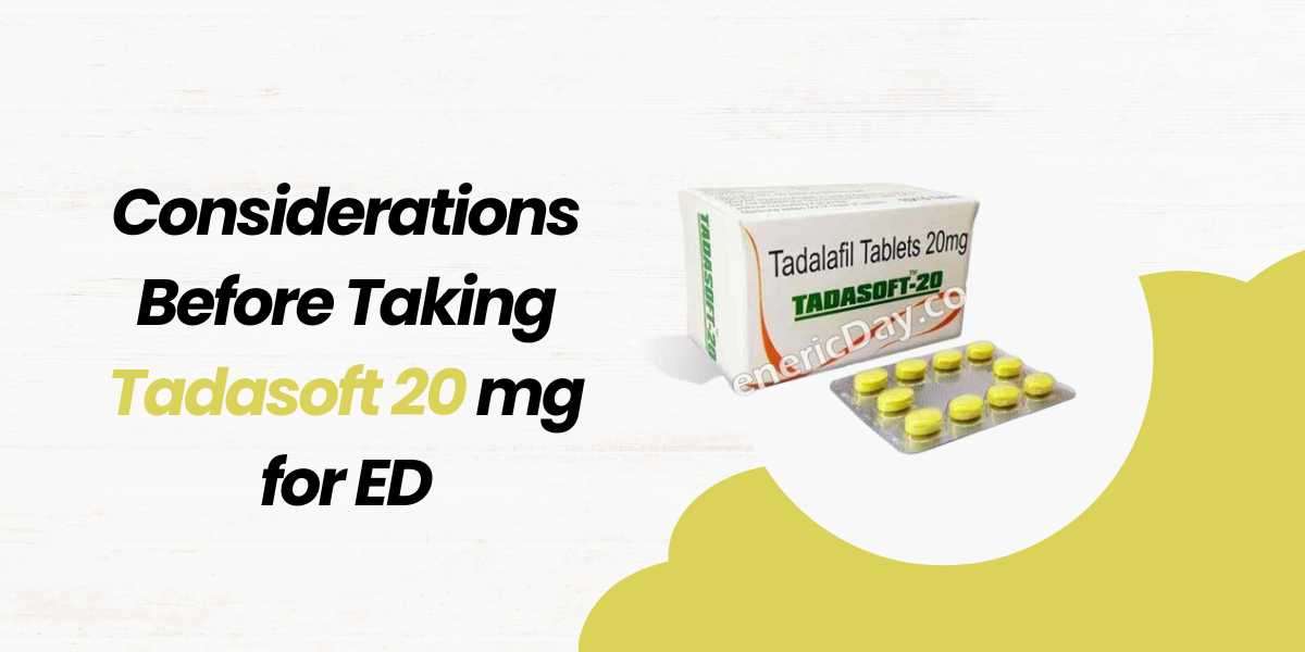 Considerations Before Taking Tadasoft 20 mg for ED